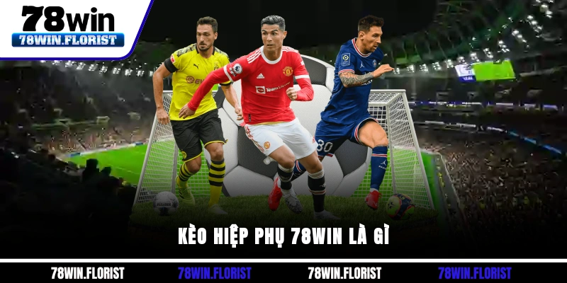 Kèo hiệp phụ 78win là gì?